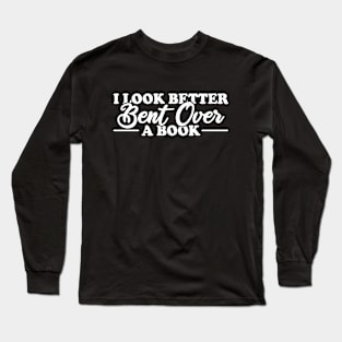 I Look Better Bent Over A Book Long Sleeve T-Shirt